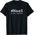 #NaaS No as a Service / Tech Humor Minimalist Design T-Shirt Unisex T-shirt, Sweatshirt, Hoodie, Long Sleeve Tee