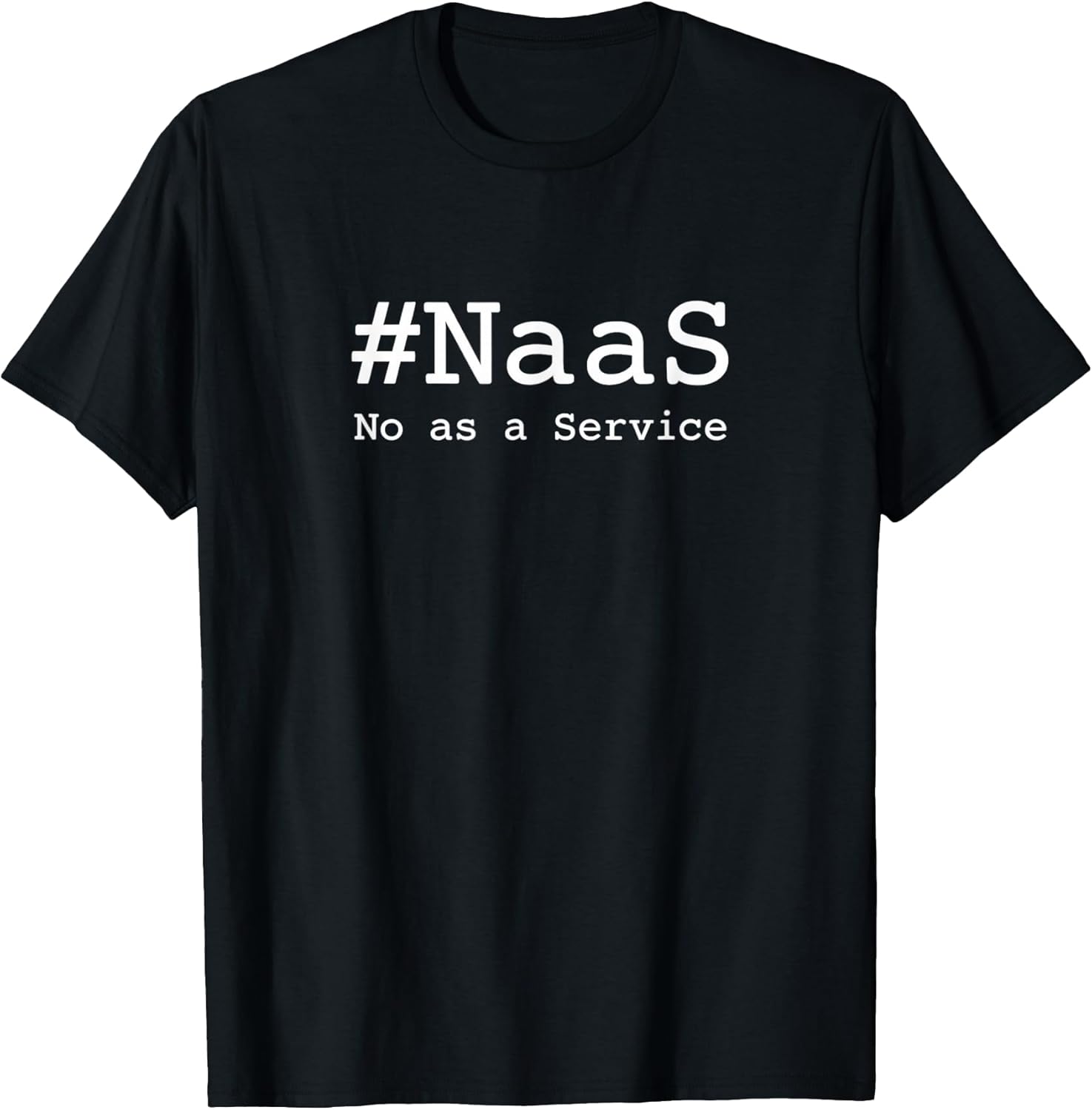 #NaaS No as a Service / Tech Humor Minimalist Design T-Shirt Unisex T-shirt, Sweatshirt, Hoodie, Long Sleeve Tee
